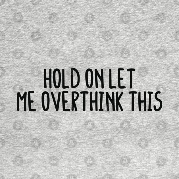 Hold On Let me Overthink This by BijStore